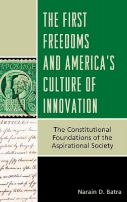 Narain D. Batra - The First Freedoms and America´s Culture of Innovation: The Constitutional Foundations of the Aspirational Society - 9781442225879 - V9781442225879