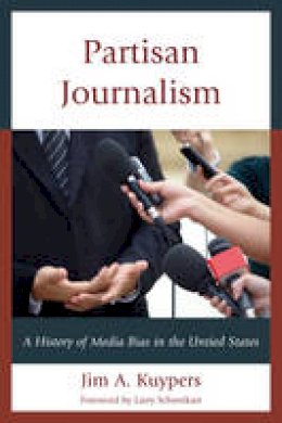 Jim A. Kuypers - Partisan Journalism: A History of Media Bias in the United States - 9781442225930 - V9781442225930