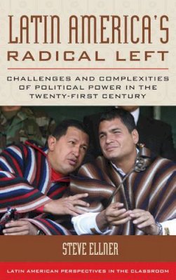 Steve Ellner (Ed.) - Latin America´s Radical Left: Challenges and Complexities of Political Power in the Twenty-first Century - 9781442229488 - V9781442229488