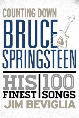 Jim Beviglia - Counting Down Bruce Springsteen: His 100 Finest Songs - 9781442230651 - V9781442230651