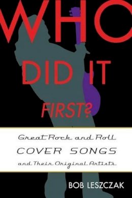 Bob Leszczak - Who Did It First?: Great Rock and Roll Cover Songs and Their Original Artists - 9781442233218 - V9781442233218