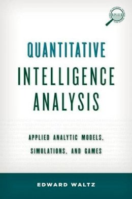 Edward Waltz - Quantitative Intelligence Analysis: Applied Analytic Models, Simulations, and Games - 9781442235861 - V9781442235861