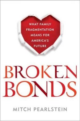 Mitch Pearlstein - Broken Bonds: What Family Fragmentation Means for America’s Future - 9781442236639 - V9781442236639
