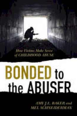 Amy J. L. Baker - Bonded to the Abuser: How Victims Make Sense of Childhood Abuse - 9781442236905 - V9781442236905