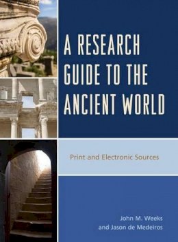 John M. Weeks - A Research Guide to the Ancient World: Print and Electronic Sources - 9781442237391 - V9781442237391