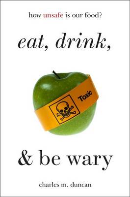Charles M. Duncan - Eat, Drink, and be Wary: How Unsafe is Our Food? - 9781442238398 - V9781442238398