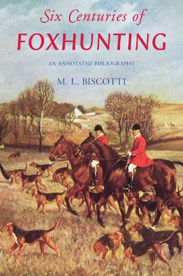 M. L. Biscotti - Six Centuries of Foxhunting: An Annotated Bibliography - 9781442241893 - V9781442241893
