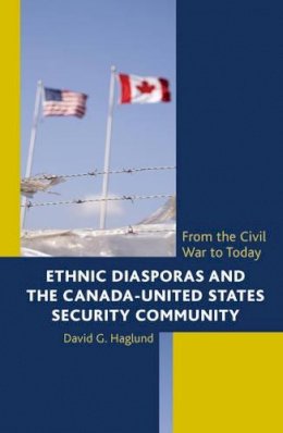 David G. Haglund - Ethnic Diasporas and the Canada-United States Security Community: From the Civil War to Today - 9781442242692 - V9781442242692