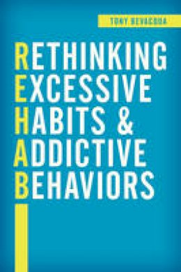 Tony Bevacqua - Rethinking Excessive Habits and Addictive Behaviors - 9781442248298 - V9781442248298