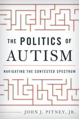 Jr. John J. Pitney - The Politics of Autism: Navigating The Contested Spectrum - 9781442249608 - V9781442249608