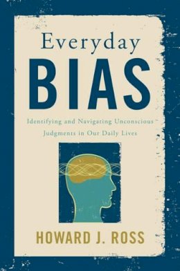 Howard J. Ross - Everyday Bias: Identifying and Navigating Unconscious Judgments in Our Daily Lives - 9781442258655 - V9781442258655