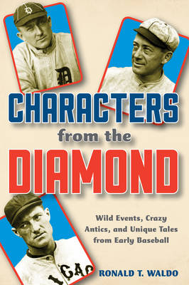 Ronald T. Waldo - Characters from the Diamond: Wild Events, Crazy Antics, and Unique Tales from Early Baseball - 9781442258686 - V9781442258686