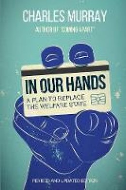 Charles Murray - In Our Hands: A Plan to Replace the Welfare State - 9781442260719 - V9781442260719