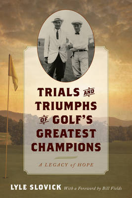Lyle Slovick - Trials and Triumphs of Golf´s Greatest Champions: A Legacy of Hope - 9781442261181 - V9781442261181