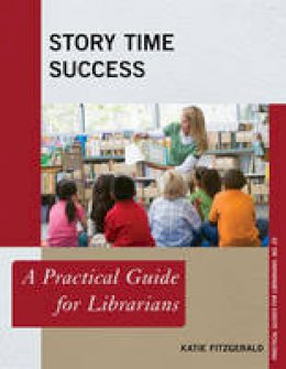 Katie Fitzgerald - Story Time Success: A Practical Guide for Librarians - 9781442263864 - V9781442263864