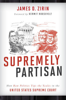 James D. Zirin - Supremely Partisan: How Raw Politics Tips the Scales in the United States Supreme Court - 9781442266360 - V9781442266360
