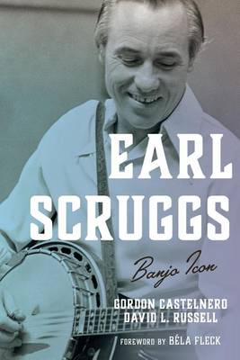 Castelnero, Gordon, Russell, David L. - Earl Scruggs: Banjo Icon (Roots of American Music: Folk, Americana, Blues, and Country) - 9781442268654 - V9781442268654