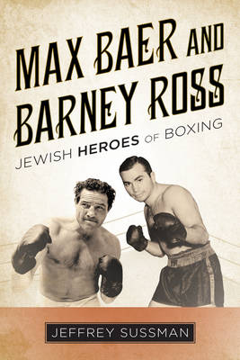 Jeffrey Sussman - Max Baer and Barney Ross: Jewish Heroes of Boxing - 9781442269323 - V9781442269323