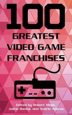 Robert Mejia - 100 Greatest Video Game Franchises - 9781442278141 - V9781442278141