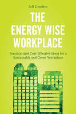 Jeff Dondero - The Energy Wise Workplace: Practical and Cost-Effective Ideas for a Sustainable and Green Workplace - 9781442279490 - V9781442279490