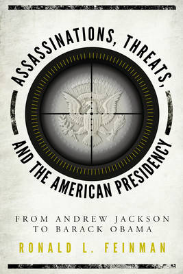 Ronald L. Feinman - Assassinations, Threats, and the American Presidency: From Andrew Jackson to Barack Obama - 9781442279513 - V9781442279513 Ronald L. Feinman - Assassinations, Threats, and the American Presidency: From Andrew Jackson to Barack Obama - 9781442279513 - V9781442279513