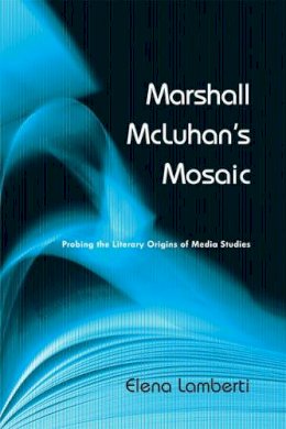Elena Lamberti - Marshall McLuhan´s Mosaic: Probing the Literary Origins of Media Studies - 9781442609884 - V9781442609884