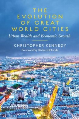 Christopher Kennedy - The Evolution of Great World Cities: Urban Wealth and Economic Growth - 9781442611528 - V9781442611528