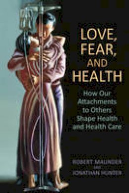 Robert Maunder - Love, Fear, and Health: How Our Attachments to Others Shape Health and Health Care - 9781442615601 - V9781442615601