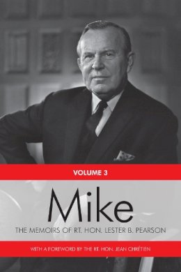Rt. Hon. Lester B. Pearson - Mike: The Memoirs of the Rt. Hon. Lester B. Pearson, Volume Three: 1957-1968 - 9781442615663 - V9781442615663