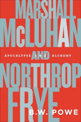 B.w. Powe - Marshall McLuhan and Northrop Frye: Apocalypse and Alchemy - 9781442616165 - V9781442616165