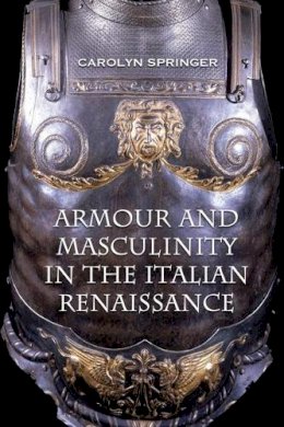 Carolyn Springer - Armour and Masculinity in the Italian Renaissance - 9781442626171 - V9781442626171