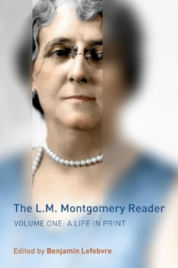 B (Ed) Lefebvre - The L.M. Montgomery Reader: Volume One: A Life in Print - 9781442644915 - V9781442644915