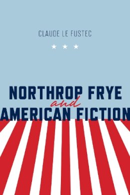 Claude Le Fustec - Northrop Frye and American Fiction - 9781442647695 - V9781442647695 Claude Le Fustec - Northrop Frye and American Fiction - 9781442647695 - V9781442647695