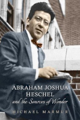 Michael Marmur - Abraham Joshua Heschel and the Sources of Wonder - 9781442651234 - V9781442651234