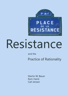 Martin W. Bauer - Resistance and the Practice of Rationality - 9781443846264 - V9781443846264