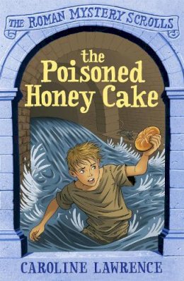 Caroline Lawrence - The Roman Mystery Scrolls: The Poisoned Honey Cake: Book 2 - 9781444004564 - V9781444004564