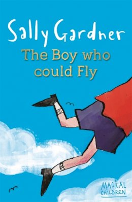Sally Gardner - Magical Children: The Boy Who Could Fly - 9781444011630 - V9781444011630