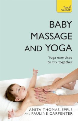 Anita Thomas-Epple - Baby Massage and Yoga: An authoritative guide to safe, effective massage and yoga exercises designed to benefit baby - 9781444103021 - V9781444103021