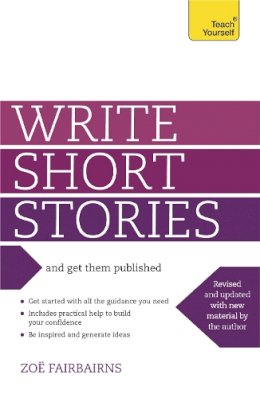 Zoe Fairbairns - Write Short Stories and Get Them Published: Your practical guide to writing compelling short fiction - 9781444124033 - V9781444124033