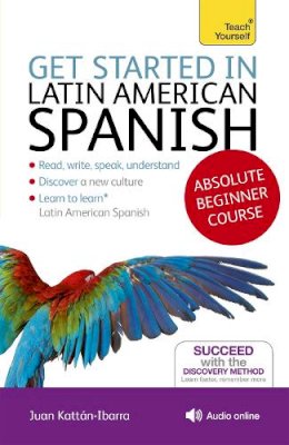Juan Kattan-Ibarra - Get Started in Latin American Spanish Absolute Beginner Course: (Book and audio support) - 9781444175295 - V9781444175295