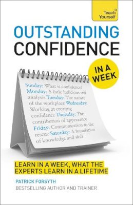 Patrick Forsyth - Outstanding Confidence In A Week: How To Develop Confidence And Achieve Your Goals In Seven Simple Steps - 9781444197945 - V9781444197945