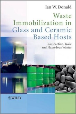 Ian W. Donald - Waste Immobilization in Glass and Ceramic Based Hosts: Radioactive, Toxic and Hazardous Wastes - 9781444319378 - V9781444319378