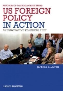 Jeffrey S. Lantis - US Foreign Policy in Action: An Innovative Teaching Text - 9781444331004 - V9781444331004