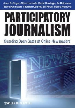 Jane B. Singer - Participatory Journalism: Guarding Open Gates at Online Newspapers - 9781444332278 - V9781444332278