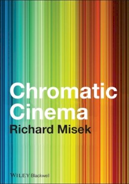 Richard Misek - Chromatic Cinema: A History of Screen Color - 9781444332391 - V9781444332391