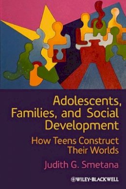 Judith G. Smetana - Adolescents, Families, and Social Development: How Teens Construct Their Worlds - 9781444332513 - V9781444332513
