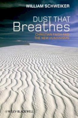 William Schweiker - Dust that Breathes: Christian Faith and the New Humanisms - 9781444335354 - V9781444335354