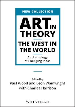 Paul(Ed) Et Al Wood - Art in Theory: The West in the World - An Anthology of Changing Ideas - 9781444336313 - V9781444336313
