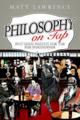 Matt Lawrence - Philosophy on Tap: Pint-Sized Puzzles for the Pub Philosopher - 9781444336405 - V9781444336405