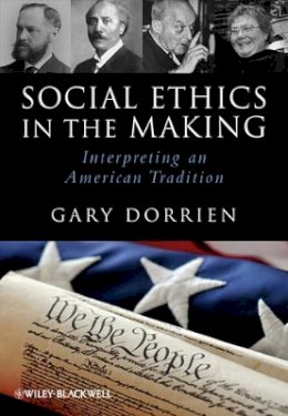 Gary Dorrien - Social Ethics in the Making: Interpreting an American Tradition - 9781444337303 - V9781444337303